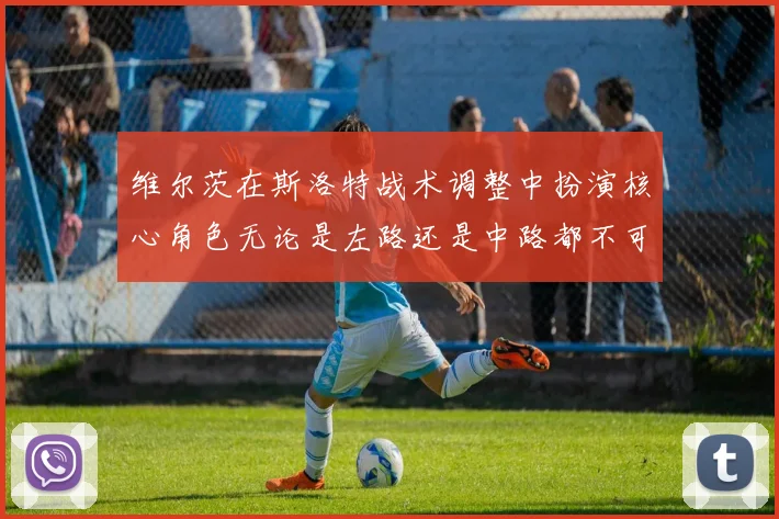 维尔茨在斯洛特战术调整中扮演核心角色无论是左路还是中路都不可或缺