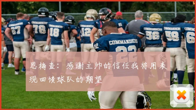 恩梅查：感谢主帅的信任我将用表现回馈球队的期望